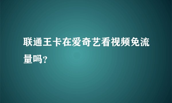 联通王卡在爱奇艺看视频免流量吗？