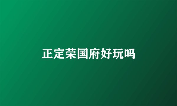 正定荣国府好玩吗