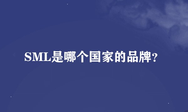 SML是哪个国家的品牌？