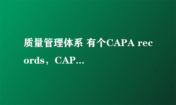 质量管理体系 有个CAPA records，CAPA是什么意思