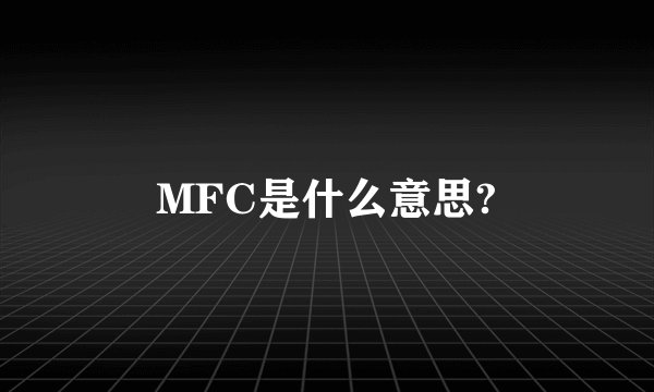 MFC是什么意思?