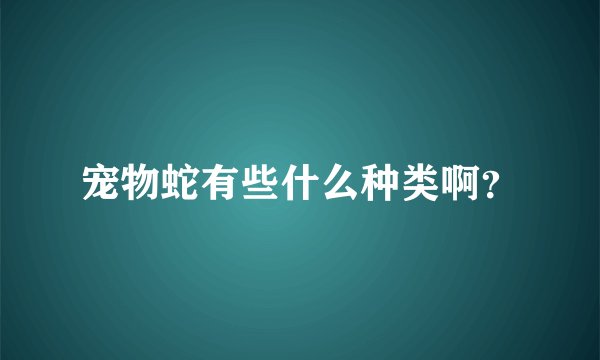 宠物蛇有些什么种类啊？