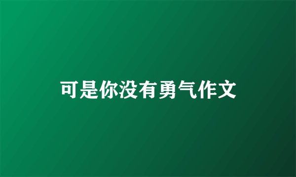 可是你没有勇气作文