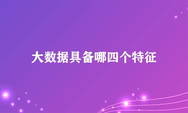 大数据具备哪四个特征