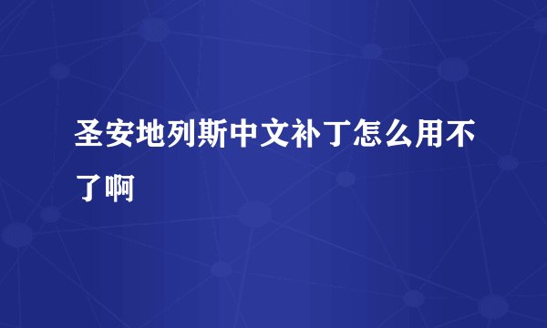 圣安地列斯中文补丁怎么用不了啊