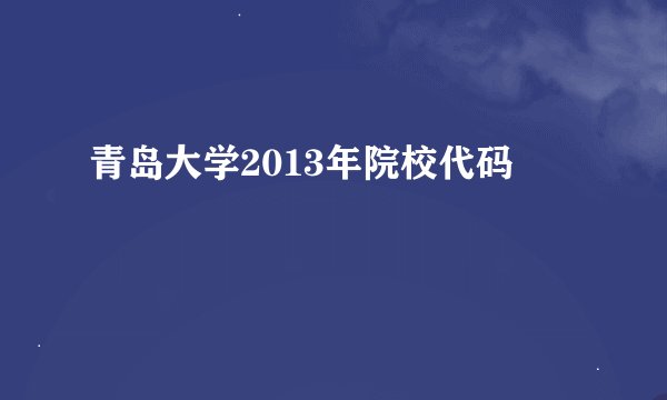 青岛大学2013年院校代码