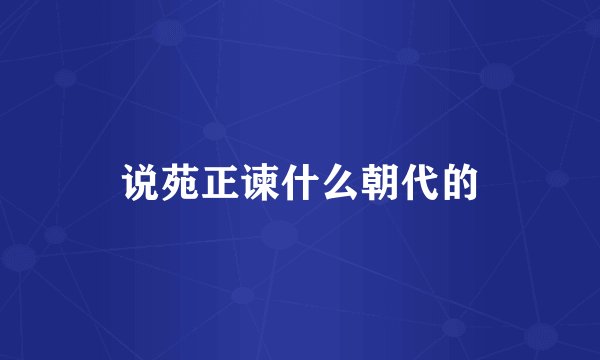 说苑正谏什么朝代的