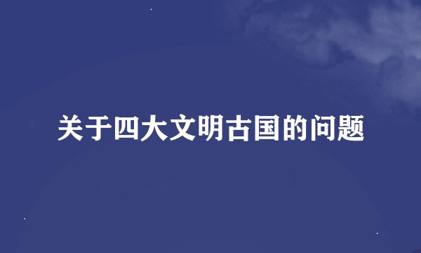 关于四大文明古国的问题