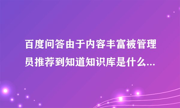 百度问答由于内容丰富被管理员推荐到知道知识库是什么意思?同时提示问答真正审核中。。。什么套路？