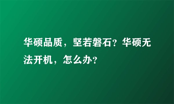 华硕品质，坚若磐石？华硕无法开机，怎么办？