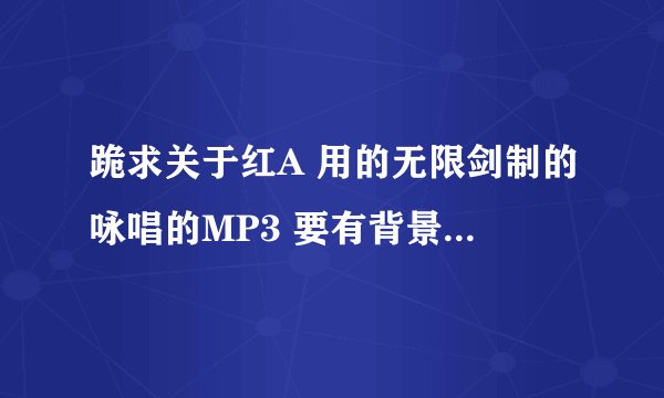 跪求关于红A 用的无限剑制的咏唱的MP3 要有背景音乐 和无背景音乐2种
