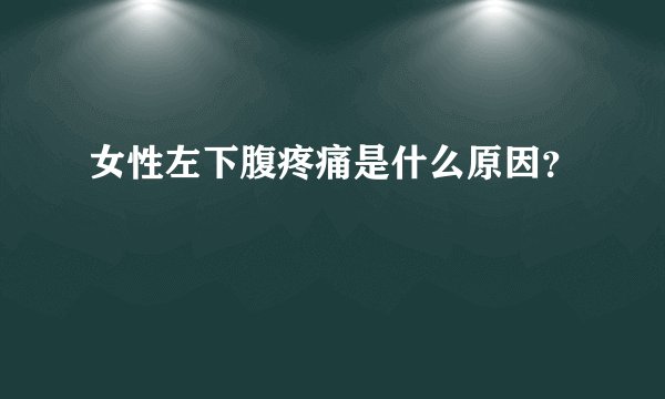 女性左下腹疼痛是什么原因？