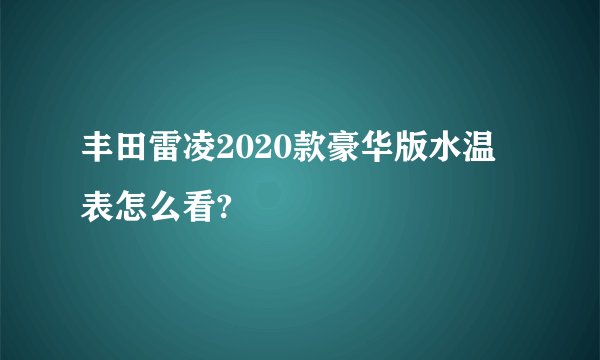 丰田雷凌2020款豪华版水温表怎么看?