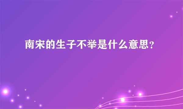 南宋的生子不举是什么意思？