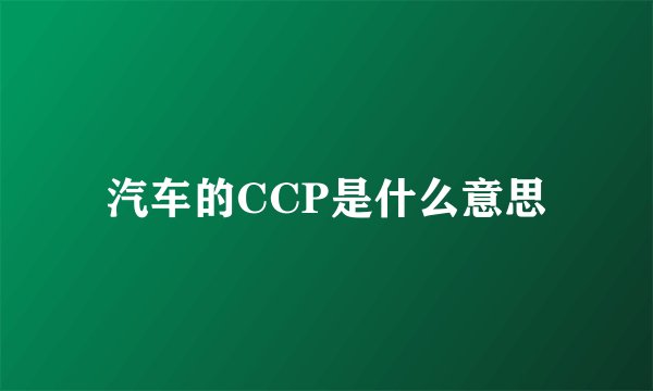汽车的CCP是什么意思