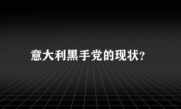 意大利黑手党的现状？