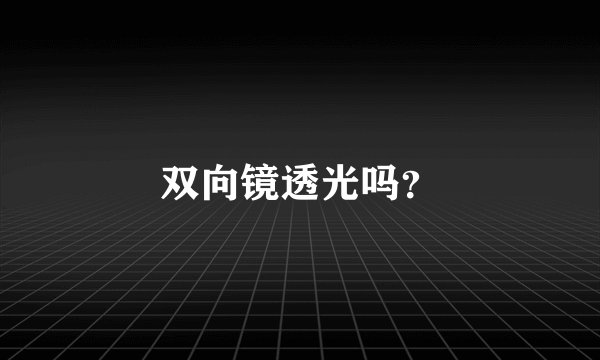双向镜透光吗？
