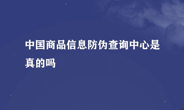 中国商品信息防伪查询中心是真的吗