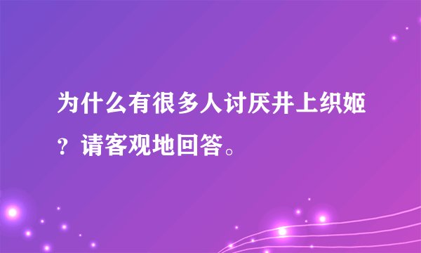 为什么有很多人讨厌井上织姬？请客观地回答。
