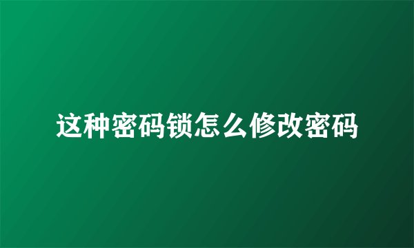 这种密码锁怎么修改密码