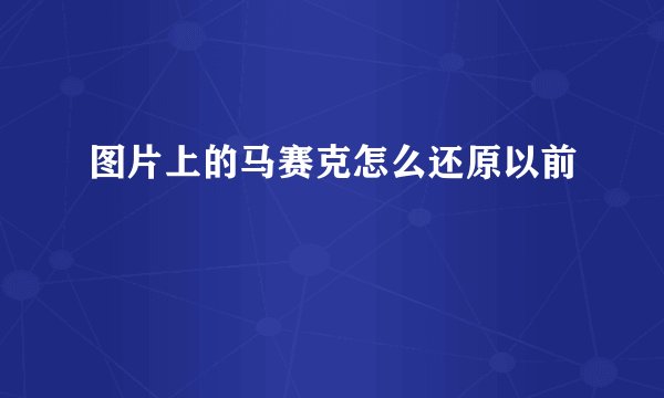 图片上的马赛克怎么还原以前