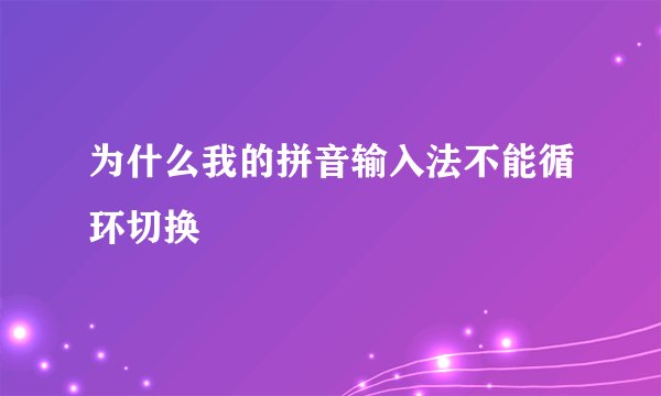 为什么我的拼音输入法不能循环切换