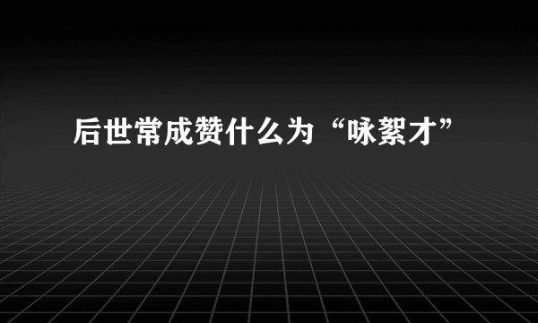 后世常成赞什么为“咏絮才”