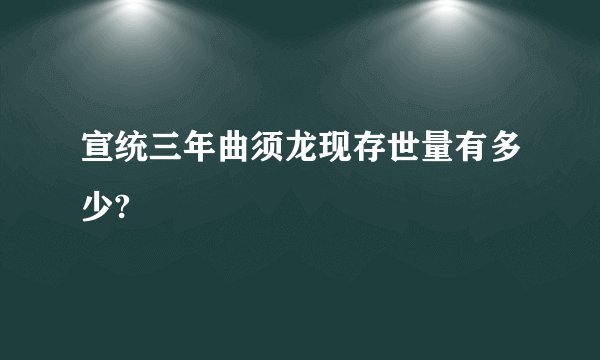 宣统三年曲须龙现存世量有多少?