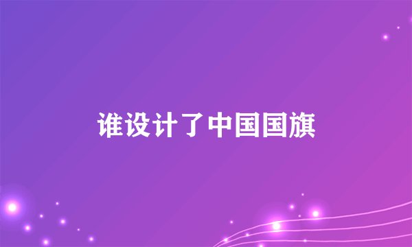 谁设计了中国国旗