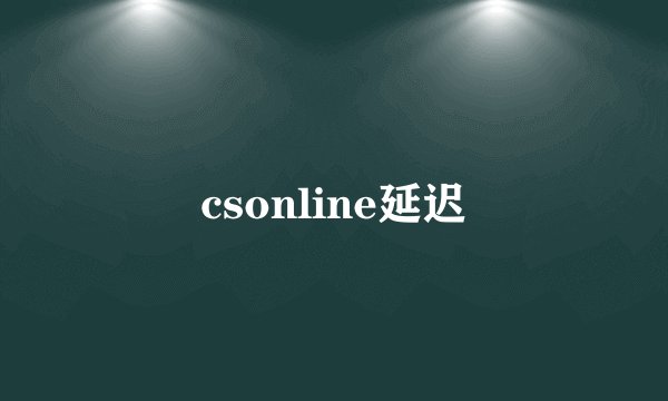 csonline延迟