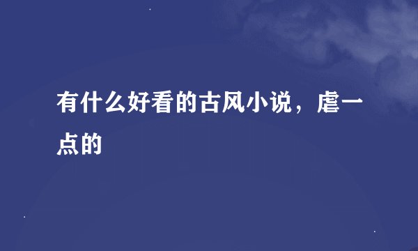 有什么好看的古风小说，虐一点的