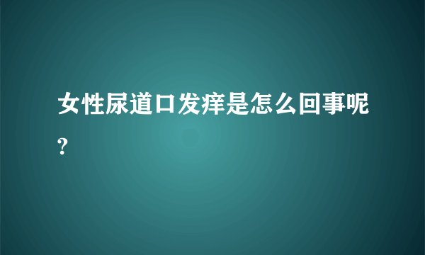女性尿道口发痒是怎么回事呢?