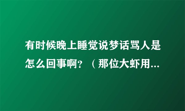 有时候晚上睡觉说梦话骂人是怎么回事啊？（那位大虾用心理学解释下）