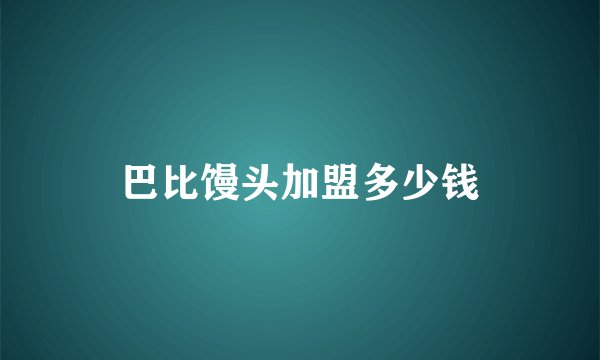 巴比馒头加盟多少钱