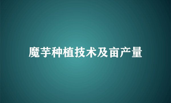 魔芋种植技术及亩产量