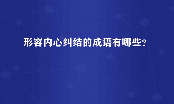 形容内心纠结的成语有哪些？