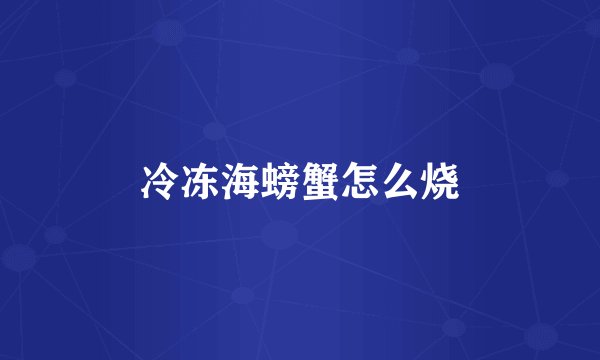 冷冻海螃蟹怎么烧