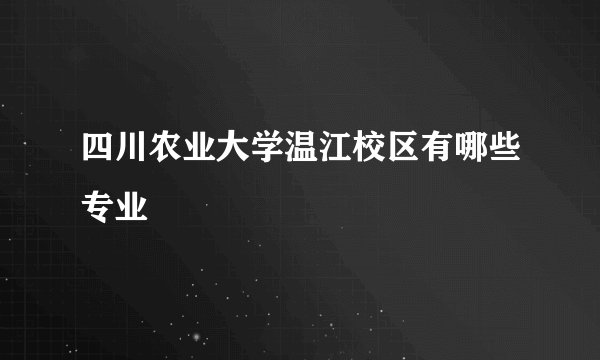 四川农业大学温江校区有哪些专业