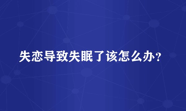 失恋导致失眠了该怎么办？