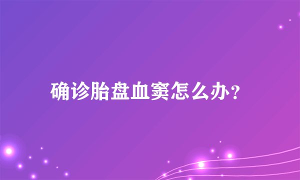确诊胎盘血窦怎么办？