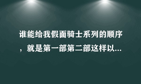谁能给我假面骑士系列的顺序，就是第一部第二部这样以此类推的
