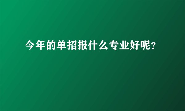 今年的单招报什么专业好呢？