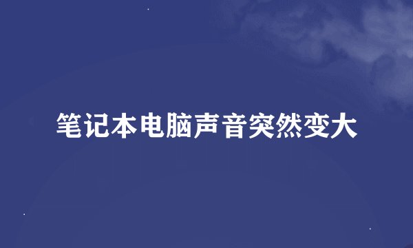 笔记本电脑声音突然变大