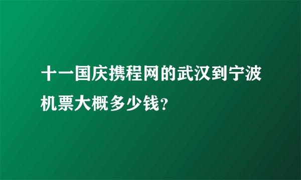 十一国庆携程网的武汉到宁波机票大概多少钱？