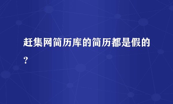 赶集网简历库的简历都是假的？
