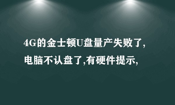 4G的金士顿U盘量产失败了,电脑不认盘了,有硬件提示,