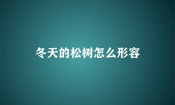 冬天的松树怎么形容