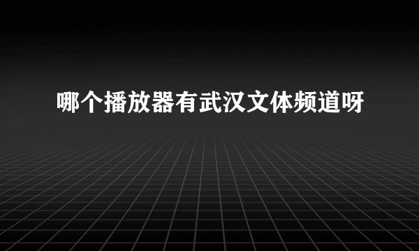 哪个播放器有武汉文体频道呀