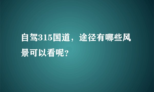 自驾315国道，途径有哪些风景可以看呢？