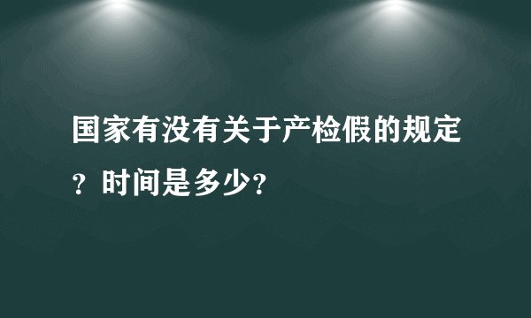 国家有没有关于产检假的规定？时间是多少？